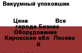 Вакуумный упоковшик 52 › Цена ­ 250 000 - Все города Бизнес » Оборудование   . Кировская обл.,Лосево д.